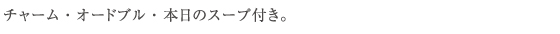 ウェルカムドリンク・チャーム・オードブル・本日のスープ付き。